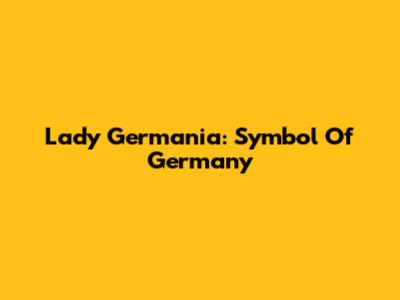 Lady Germania: Symbol Of Germany
