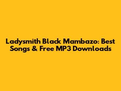 Ladysmith Black Mambazo: Best Songs & Free MP3 Downloads