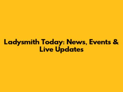 Ladysmith Today: News, Events & Live Updates