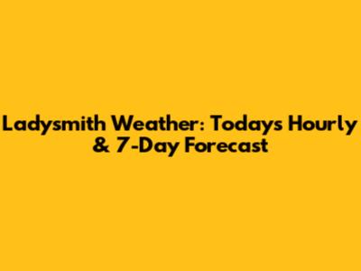 Ladysmith Weather: Today's Hourly & 7-Day Forecast