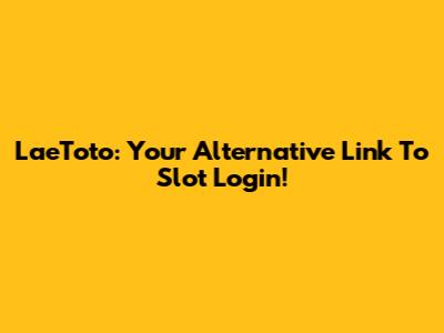 LaeToto: Your Alternative Link To Slot Login!