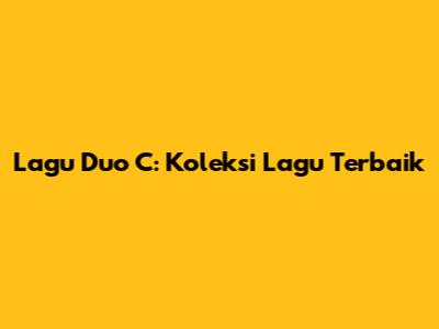 Lagu Duo C: Koleksi Lagu Terbaik
