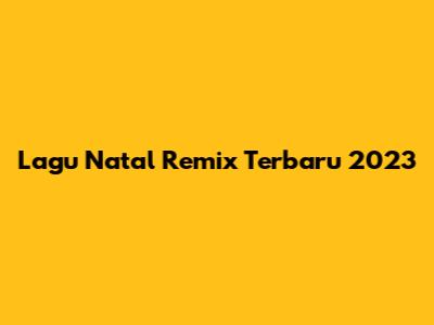 Lagu Natal Remix Terbaru 2023