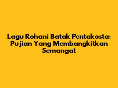 Lagu Rohani Batak Pentakosta: Pujian Yang Membangkitkan Semangat