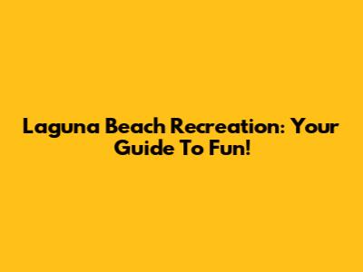 Laguna Beach Recreation: Your Guide To Fun!
