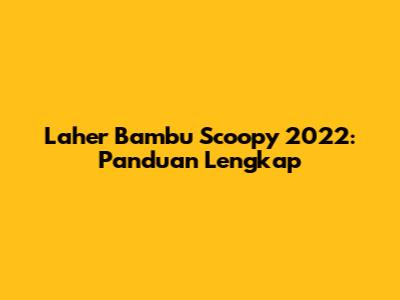 Laher Bambu Scoopy 2022: Panduan Lengkap