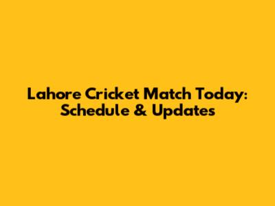 Lahore Cricket Match Today: Schedule & Updates