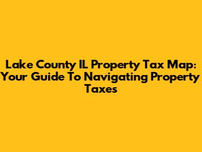 Lake County IL Property Tax Map: Your Guide To Navigating Property Taxes