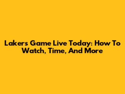 Lakers Game Live Today: How To Watch, Time, And More