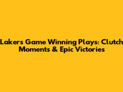Lakers Game Winning Plays: Clutch Moments & Epic Victories