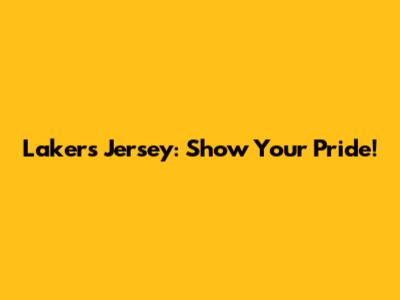 Lakers Jersey: Show Your Pride!