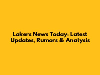 Lakers News Today: Latest Updates, Rumors & Analysis