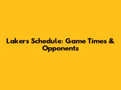 Lakers Schedule: Game Times & Opponents