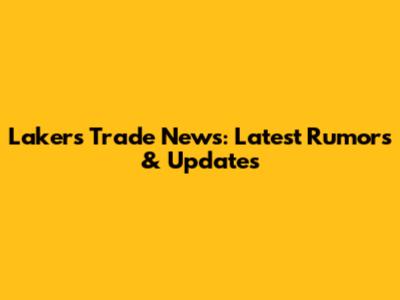 Lakers Trade News: Latest Rumors & Updates