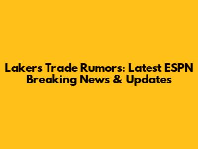 Lakers Trade Rumors: Latest ESPN Breaking News & Updates