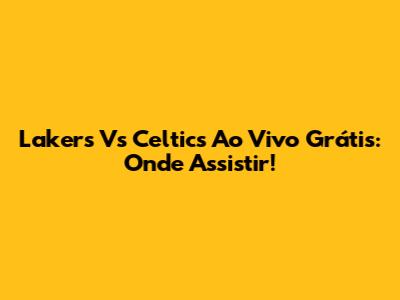 Lakers Vs Celtics Ao Vivo Grátis: Onde Assistir!