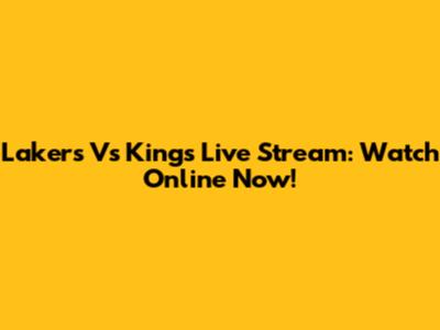 Lakers Vs Kings Live Stream: Watch Online Now!