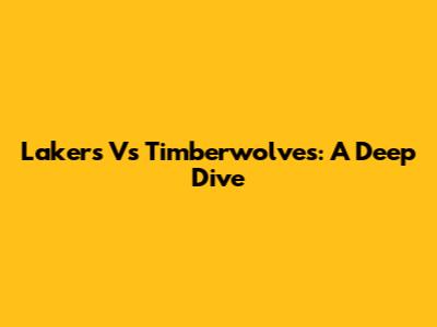 Lakers Vs Timberwolves: A Deep Dive