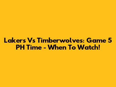 Lakers Vs Timberwolves: Game 5 PH Time - When To Watch!