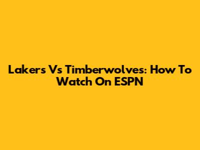 Lakers Vs Timberwolves: How To Watch On ESPN