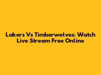 Lakers Vs Timberwolves: Watch Live Stream Free Online