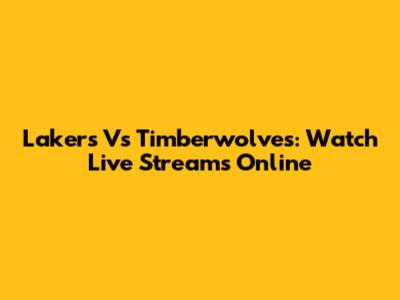 Lakers Vs Timberwolves: Watch Live Streams Online
