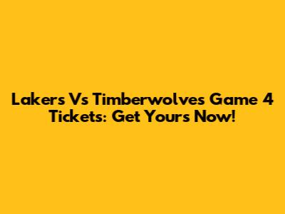 Lakers Vs Timberwolves Game 4 Tickets: Get Yours Now!