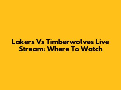 Lakers Vs Timberwolves Live Stream: Where To Watch