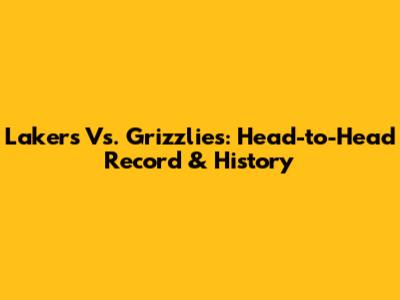 Lakers Vs. Grizzlies: Head-to-Head Record & History