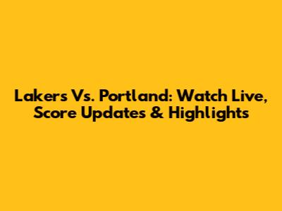 Lakers Vs. Portland: Watch Live, Score Updates & Highlights