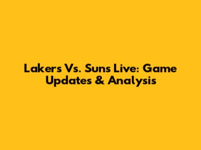 Lakers Vs. Suns Live: Game Updates & Analysis