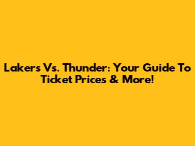 Lakers Vs. Thunder: Your Guide To Ticket Prices & More!