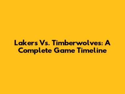 Lakers Vs. Timberwolves: A Complete Game Timeline