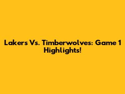 Lakers Vs. Timberwolves: Game 1 Highlights!