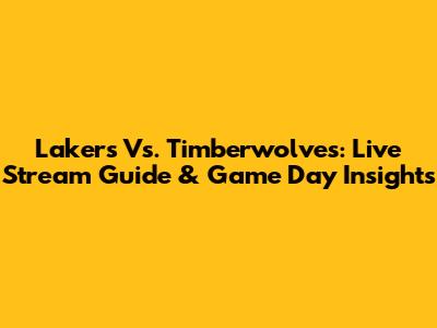 Lakers Vs. Timberwolves: Live Stream Guide & Game Day Insights