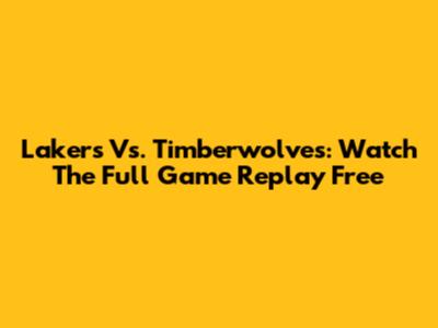 Lakers Vs. Timberwolves: Watch The Full Game Replay Free