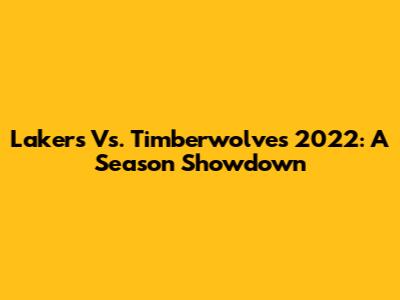 Lakers Vs. Timberwolves 2022: A Season Showdown