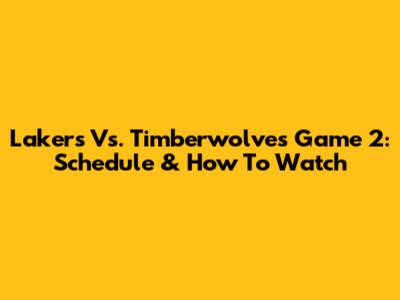 Lakers Vs. Timberwolves Game 2: Schedule & How To Watch