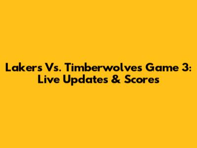 Lakers Vs. Timberwolves Game 3: Live Updates & Scores