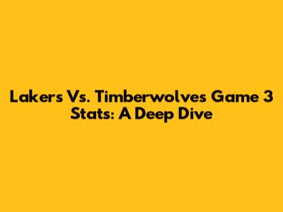 Lakers Vs. Timberwolves Game 3 Stats: A Deep Dive