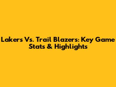Lakers Vs. Trail Blazers: Key Game Stats & Highlights