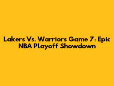 Lakers Vs. Warriors Game 7: Epic NBA Playoff Showdown