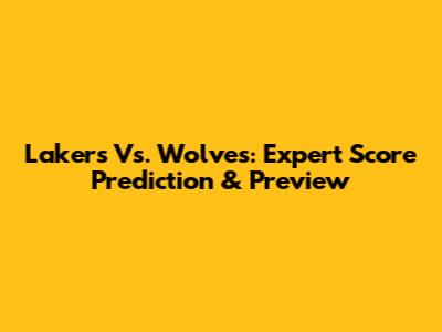 Lakers Vs. Wolves: Expert Score Prediction & Preview