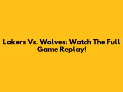 Lakers Vs. Wolves: Watch The Full Game Replay!