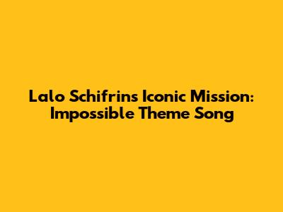 Lalo Schifrin's Iconic Mission: Impossible Theme Song