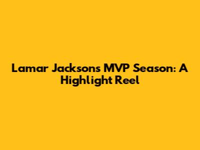 Lamar Jackson's MVP Season: A Highlight Reel