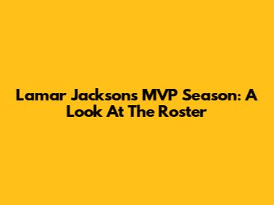 Lamar Jackson's MVP Season: A Look At The Roster