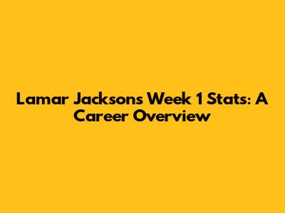 Lamar Jackson's Week 1 Stats: A Career Overview