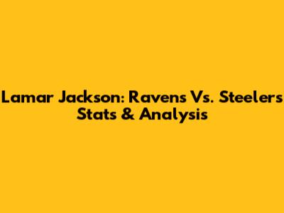 Lamar Jackson: Ravens Vs. Steelers Stats & Analysis