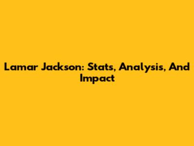 Lamar Jackson: Stats, Analysis, And Impact